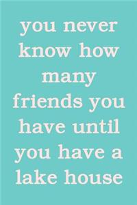 You Never Know How Many Friends You Have Until You Have A Lake House