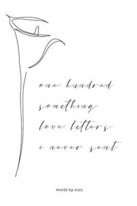 One Hundred Something Love Letters I Never Sent