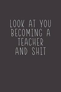 Look At You Becoming A Teacher And Shit