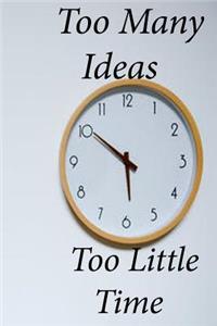 Too Many Ideas Too Little Time