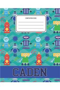 Composition Book Caden: Robots Pattern Composition Book Name Caden Personalized Lined Wide Rule Notebook for Boys Kids Back to School Preschool Kindergarten and Elementary 