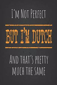 I'm not perfect, But I'm Dutch And that's pretty much the same