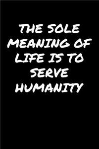 The Sole Meaning Of Life Is To Serve Humanity�