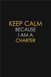 Keep Calm Because I Am A Charter