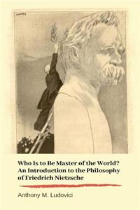 Who Is to Be Master of the World? An Introduction to the Philosophy of Friedrich Nietzsche