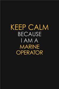 Keep Calm Because I Am A Marine Operator