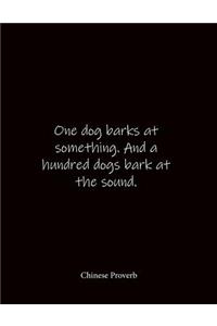 One dog barks at something. And a hundred dogs bark at the sound. Chinese Proverb