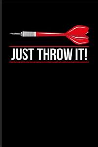 Just Throw It!: Playing Darts Journal - Notebook - Workbook For Dart Thrower, Bar, League, Arrows, Electronic Dartboards, Tripple 20 & Bullseye Fans - 6x9 - 100 Bla