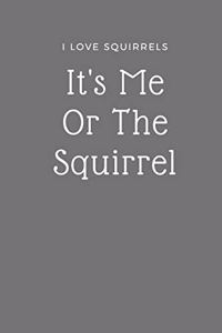 I Love Squirrels Notebook - It's Me Or The Squirrel
