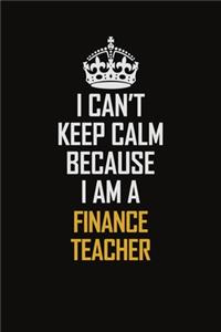 I Can't Keep Calm Because I Am A Finance Teacher
