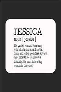 Jessica Noun [ Jessica ] the Perfect Woman Super Sexy with Infinite Charisma, Funny and Full of Good Ideas. Always Right Because She Is... Jessica