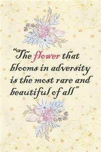 The Flower That Blooms in Adversity Is the Most Rare and Beautiful of All