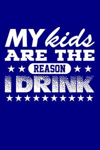 My Kids are the Reason I Drink