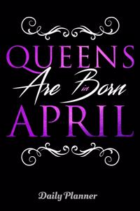 Queens Are Born In April Daily Planner
