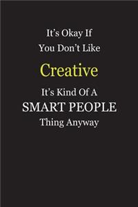 It's Okay If You Don't Like Creative It's Kind Of A Smart People Thing Anyway
