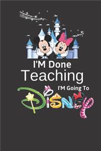I'm Done Teaching I'm Going to Disney