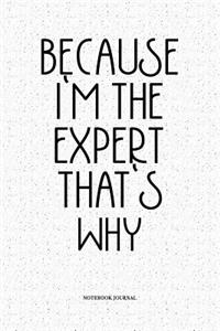 Because I'm The Expert That's Why