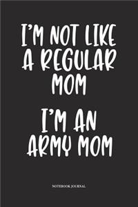 I'm Not Like A Regular Mom I'm An Army Mom