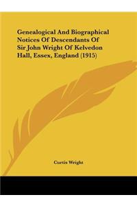 Genealogical And Biographical Notices Of Descendants Of Sir John Wright Of Kelvedon Hall, Essex, England (1915)