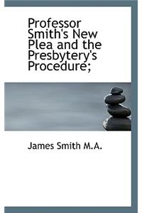 Professor Smith's New Plea and the Presbytery's Procedure;