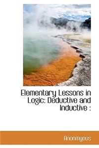 Elementary Lessons in Logic: Deductive and Inductive: