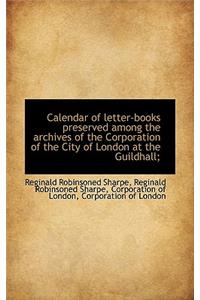 Calendar of Letter-Books Preserved Among the Archives of the Corporation of the City of London at Th