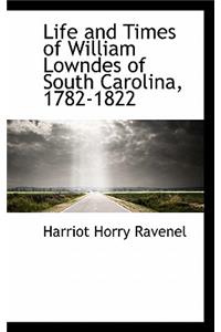 Life and Times of William Lowndes of South Carolina, 1782-1822