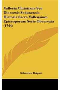 Vallesia Christiana Seu Dioecesis Sedunensis Historia Sacra Vallensium Episcoporum Serie Observata (1744)