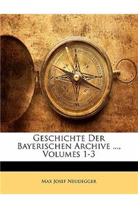 Geschichte Der Bayerischen Archive ..., Volumes 1-3