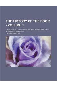 The History of the Poor (Volume 1); Their Rights, Duties, and the Laws Respecting Them. in a Series of Letters