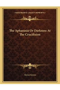 The Aphanasia or Darkness at the Crucifixion