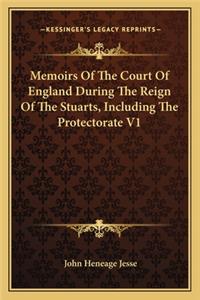 Memoirs Of The Court Of England During The Reign Of The Stuarts, Including The Protectorate V1