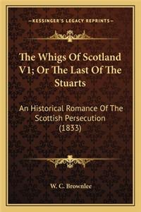 The Whigs of Scotland V1; Or the Last of the Stuarts the Whigs of Scotland V1; Or the Last of the Stuarts