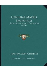 Geminiae Matris Sacrorum: Titulus Sepulcralis Explicatus (1634)