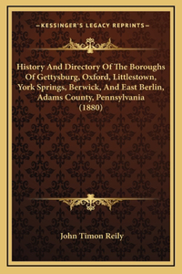 History And Directory Of The Boroughs Of Gettysburg, Oxford, Littlestown, York Springs, Berwick, And East Berlin, Adams County, Pennsylvania (1880)