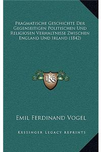 Pragmatische Geschichte Der Gegenseitigen Politischen Und Religiosen Verhaltnisse Zwischen England Und Irland (1842)
