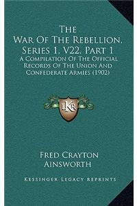 The War Of The Rebellion, Series 1, V22, Part 1