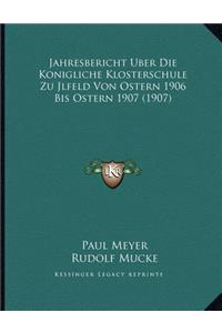 Jahresbericht Uber Die Konigliche Klosterschule Zu Jlfeld Von Ostern 1906 Bis Ostern 1907 (1907)