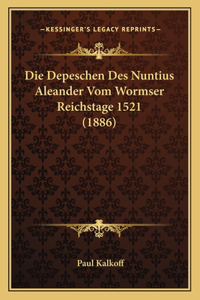 Depeschen Des Nuntius Aleander Vom Wormser Reichstage 1521 (1886)
