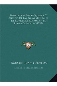 Disertacion Fisico-Quimica, Y Analisis De Las Aguas Minerales De La Villa De Alhama En El Reyno De Murcia (1797)