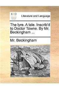 The Lyre. a Tale. Inscrib'd to Doctor Towne. by Mr. Beckingham ...