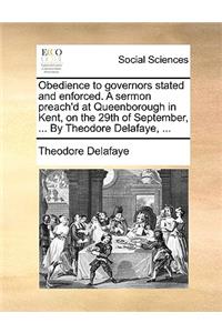 Obedience to Governors Stated and Enforced. a Sermon Preach'd at Queenborough in Kent, on the 29th of September, ... by Theodore Delafaye, ...