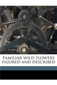 Familiar Wild Flowers Figured and Described Volume 3