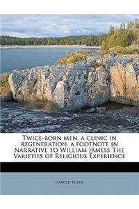 Twice-Born Men, a Clinic in Regeneration, a Footnote in Narrative to William Jamess the Varieties of Religious Experience