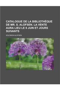 Catalogue de La Bibliotheque de Mr. S. Alofsen. La Vente Aura Lieu Le 9 Juin Et Jours Suivants