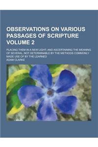 Observations on Various Passages of Scripture; Placing Them in a New Light; And Ascertaining the Meaning of Several, Not Determinable by the Methods C