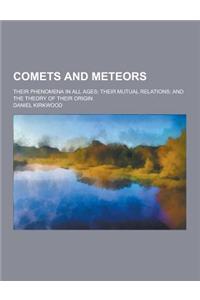 Comets and Meteors; Their Phenomena in All Ages; Their Mutual Relations; And the Theory of Their Origin