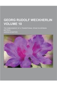 Georg Rudolf Weckherlin; The Embodiment of a Transitional Stage in German Metrics Volume 10