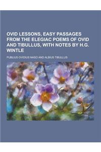 Ovid Lessons, Easy Passages from the Elegiac Poems of Ovid and Tibullus, with Notes by H.G. Wintle