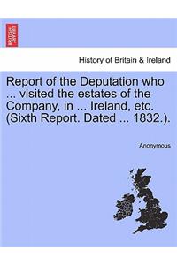 Report of the Deputation Who ... Visited the Estates of the Company, in ... Ireland, Etc. (Sixth Report. Dated ... 1832.).